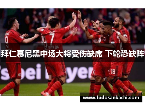 拜仁慕尼黑中场大将受伤缺席 下轮恐缺阵